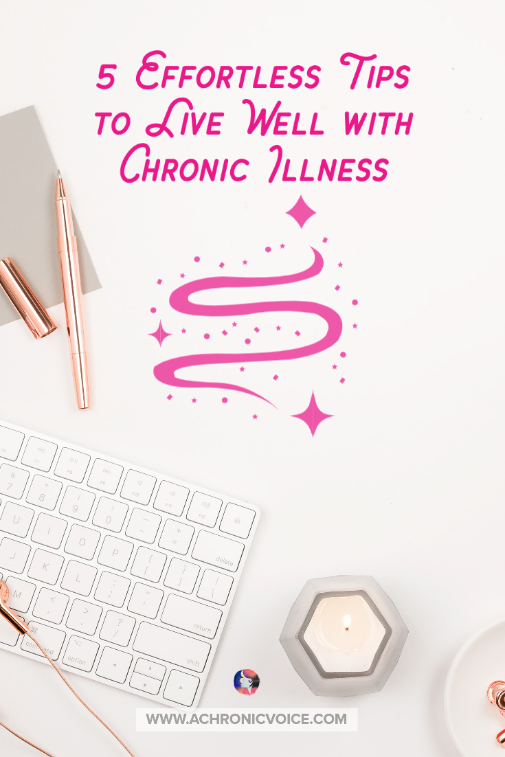 5 Effortless Tips to Live Well with Chronic Illness | A Chronic Voice