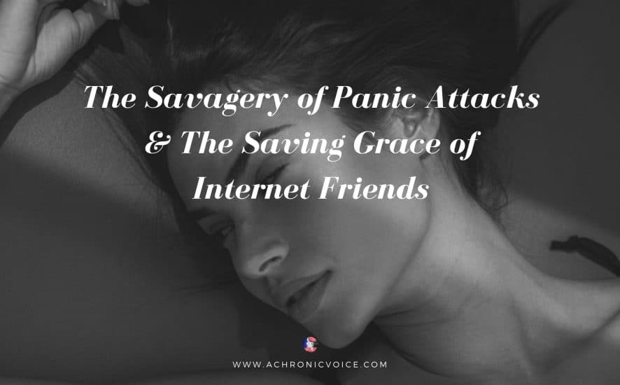 The Savagery of Panic Attacks & The Saving Grace of Internet Friends | A Chronic Voice