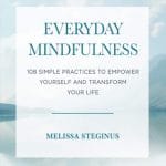 Everyday Mindfulness: 108 Simple Practices to Empower and Transform Your Life, Book by Melissa Steginus
