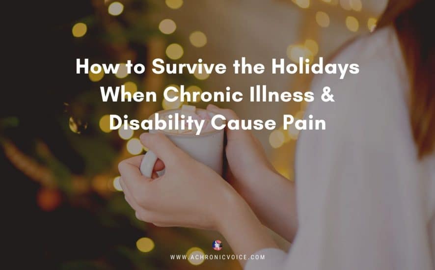 How to Survive the Holidays When Chronic Illness & Disability Cause Pain | A Chronic Voice