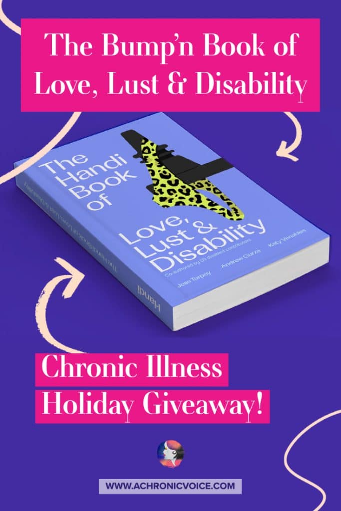 The ‘Bump’n Book of Love, Lust and Disability’ is a beautiful coffee table book full of powerful stories, poetry and artwork from 50 disabled contributors. Bump’n is sponsoring 5 copies in the annual Virtual Holiday Party on A Chronic Voice!