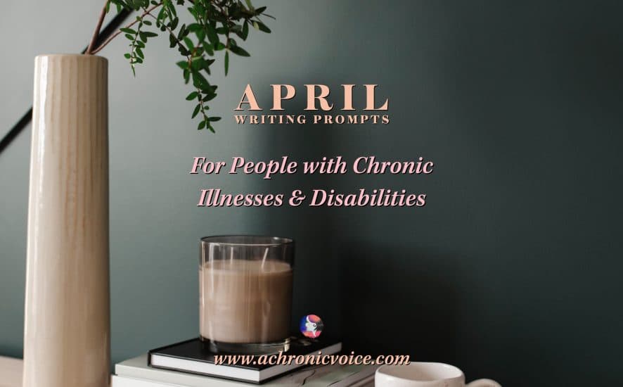 April Writing Prompts for People with Chronic Illnesses & Disabilities