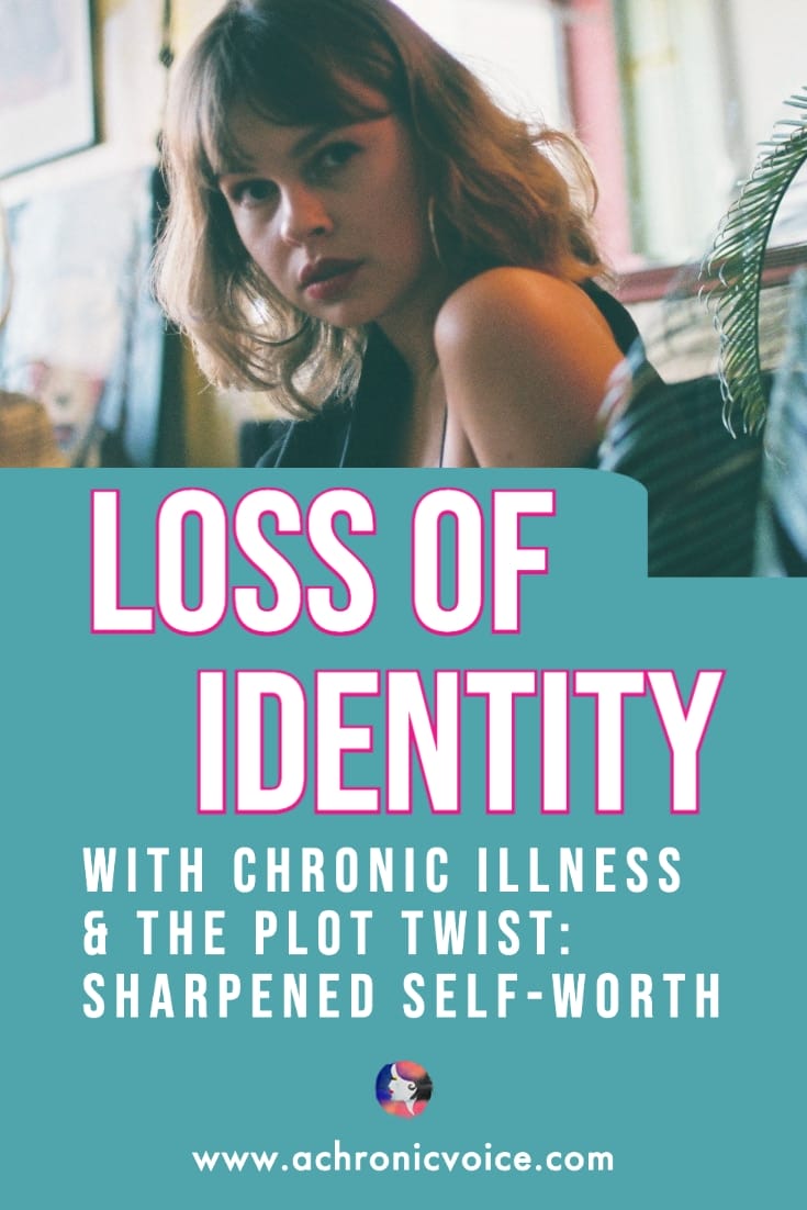 Loss of Identity with Chronic Illness & The Plot Twist: Sharpened Self-Worth