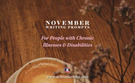 The 2022 November writing prompts are out! Come share how chronic illness or disability impacts your life, as we approach the end of the year. [Background: Warm cup of cappuccino with a vase of dried flowers on a wooden table.]