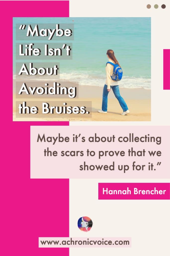 “Maybe life isn’t about avoiding the bruises. Maybe it’s about collecting the scars to prove that we showed up for it.” — Hannah Brencher (Background: Square and rectangle boxes, with text overlaid. A girl with long hair in a ponytail and backpack and jeans strolls along the shore of a calm beach.)