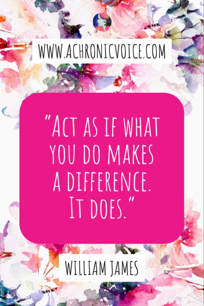 ‘Act as if what you do makes a difference. It does.’ - William James