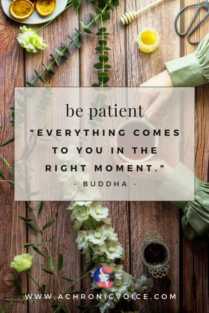 ‘Be patient. Everything comes to you in the right moment.’ - Buddha