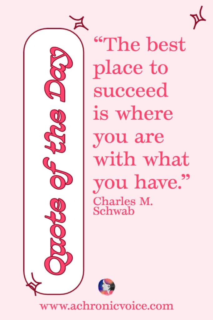 ‘The best place to succeed is where you are with what you have.’ - Charles Schwab