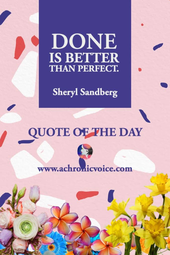 “Done is better than perfect.” - Sheryl Sandberg - Quote of the Day
