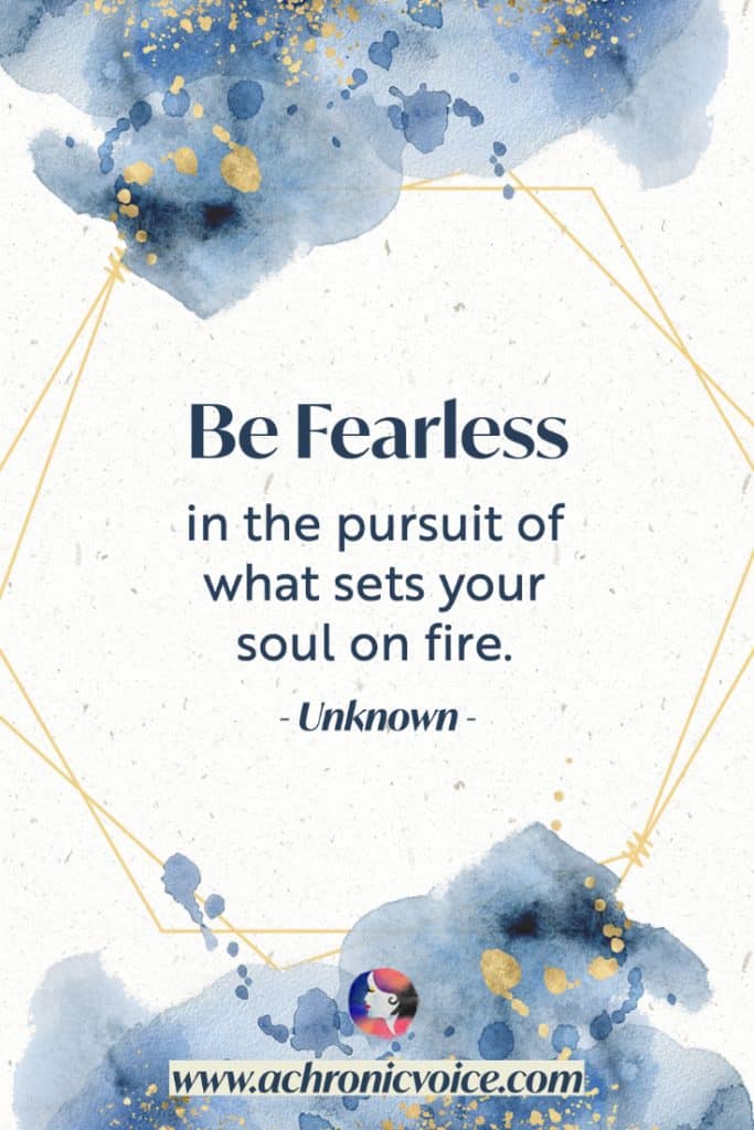 “Be fearless in the pursuit of what sets your soul on fire.” - Unknown