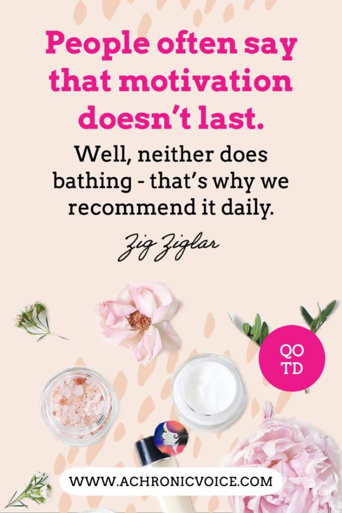 ‘People often say that motivation doesn’t last. Well, neither does bathing - that’s why we recommend it daily.’ - Zig Ziglar