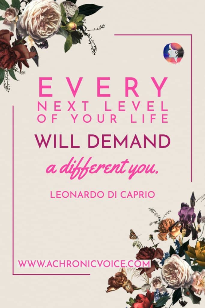 “Every next level of your life will demand a different you.” - Leonardo Di Caprio