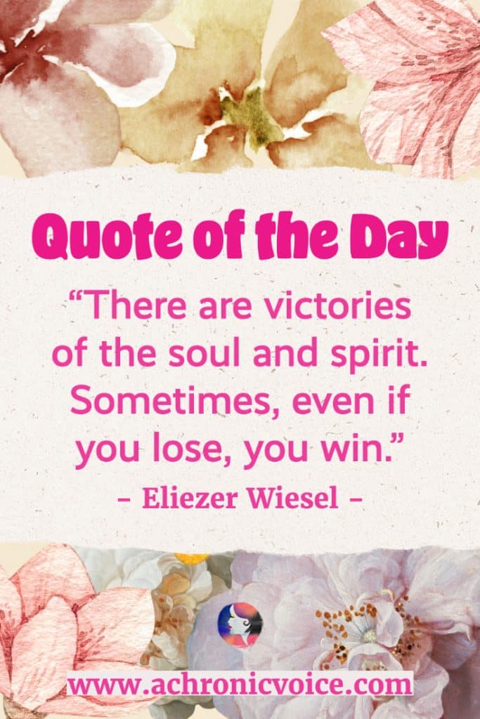 Quote of the Day: “There are victories of the soul and spirit. Sometimes, even if you lose, you win.” - Eliezer Wiesel