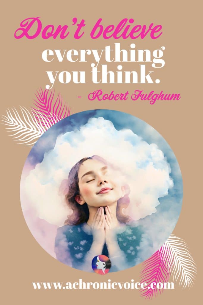 “Don’t believe everything you think.” - Robert Fulghum