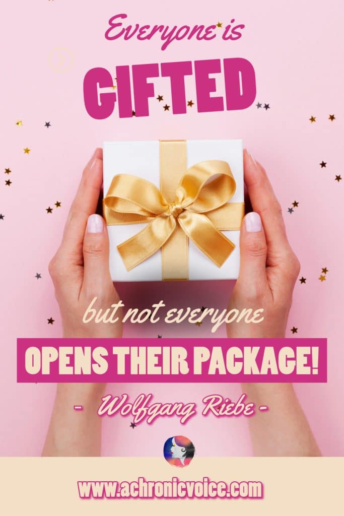 “Everyone is gifted - but some people never open their package!” - Wolfgang Riebe