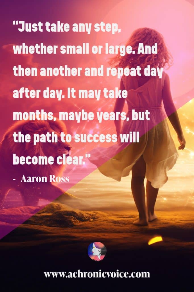 “Just take any step, whether small or large. And then another and repeat day after day. It may take months, maybe years, but the path to success will become clear.” - Aaron Ross