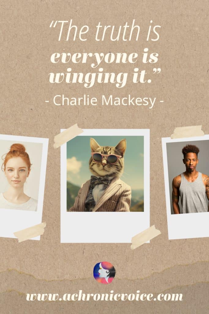 “The truth is everyone is winging it.” - Charlie Mackesy
